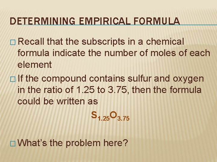 DETERMINING EMPIRICAL FORMULA � Recall that the subscripts in a chemical formula indicate the