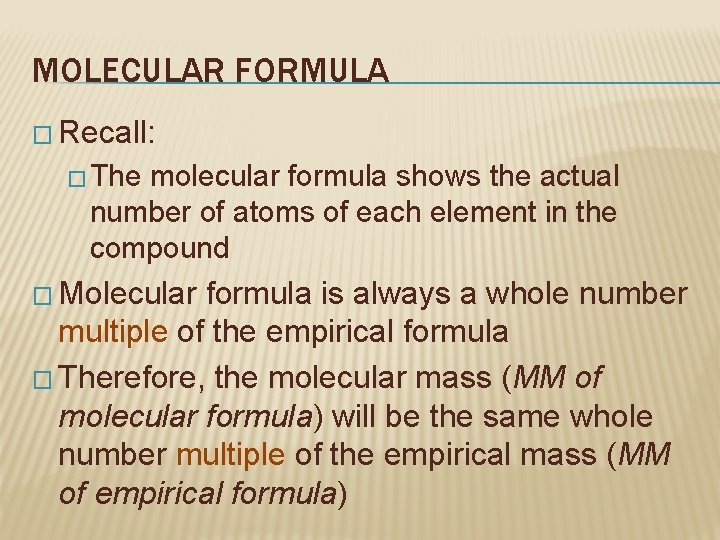 MOLECULAR FORMULA � Recall: � The molecular formula shows the actual number of atoms