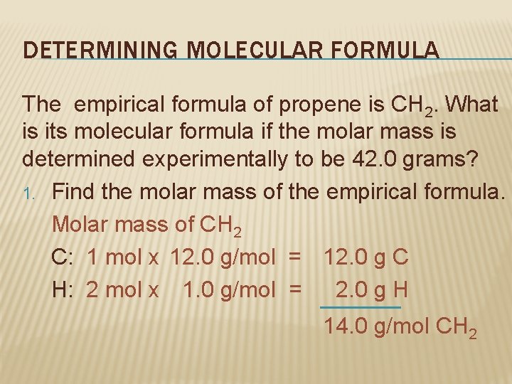 DETERMINING MOLECULAR FORMULA The empirical formula of propene is CH 2. What is its