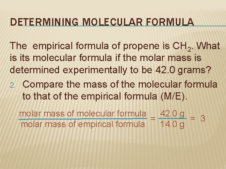 DETERMINING MOLECULAR FORMULA The empirical formula of propene is CH 2. What is its