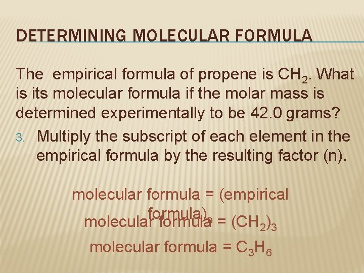 DETERMINING MOLECULAR FORMULA The empirical formula of propene is CH 2. What is its