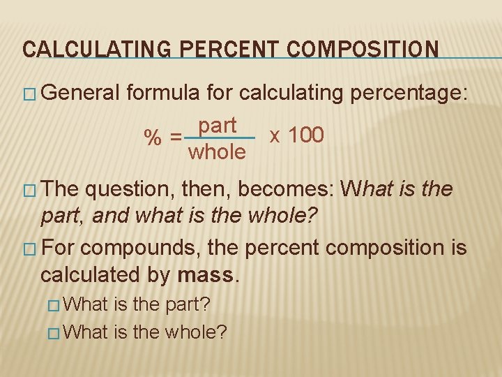 CALCULATING PERCENT COMPOSITION � General formula for calculating percentage: part x 100 %= whole