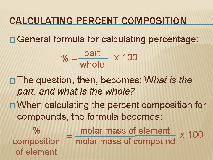 CALCULATING PERCENT COMPOSITION � General formula for calculating percentage: part x 100 %= whole