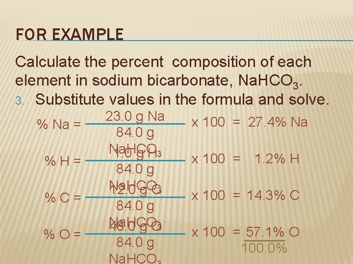 FOR EXAMPLE Calculate the percent composition of each element in sodium bicarbonate, Na. HCO