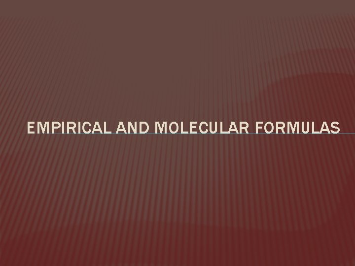 EMPIRICAL AND MOLECULAR FORMULAS 