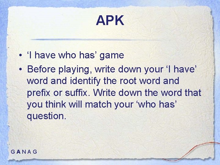 APK • ‘I have who has’ game • Before playing, write down your ‘I