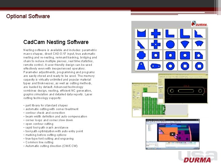 Optional Software Cad. Cam Nesting Software Nesting software is available and includes: parametric macro Optional Software Cad. Cam Nesting Software Nesting software is available and includes: parametric macro