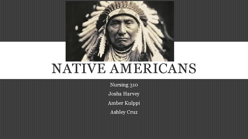 NATIVE AMERICANS Nursing 310 Josha Harvey Amber Kulppi Ashley Cruz 