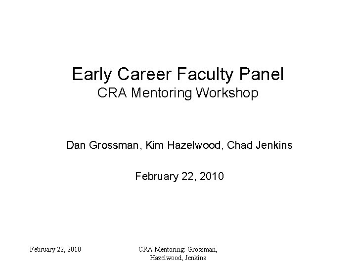 Early Career Faculty Panel CRA Mentoring Workshop Dan Grossman, Kim Hazelwood, Chad Jenkins February