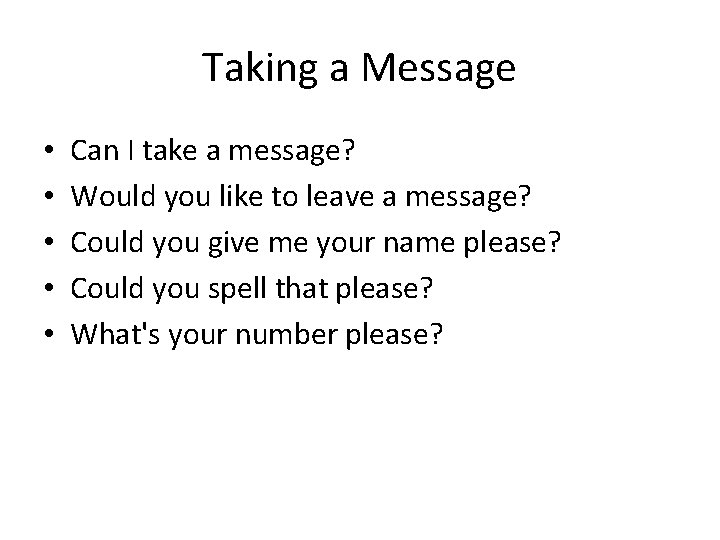 Taking a Message • • • Can I take a message? Would you like