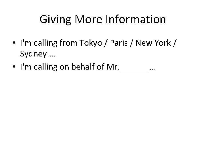 Giving More Information • I'm calling from Tokyo / Paris / New York /