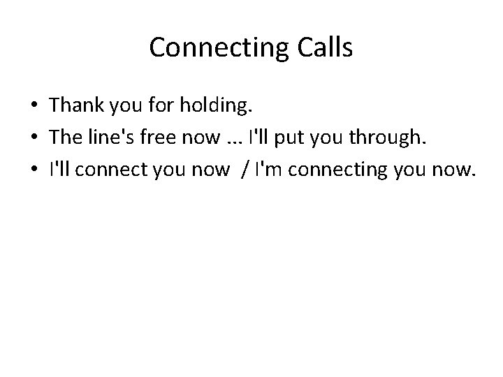Connecting Calls • Thank you for holding. • The line's free now. . .