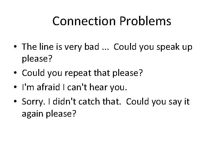 Connection Problems • The line is very bad. . . Could you speak up