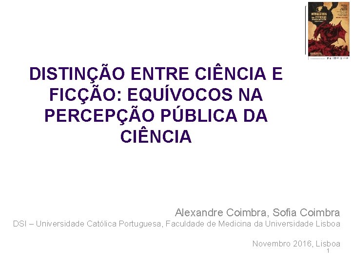 DISTINÇÃO ENTRE CIÊNCIA E FICÇÃO: EQUÍVOCOS NA PERCEPÇÃO PÚBLICA DA CIÊNCIA Alexandre Coimbra, Sofia