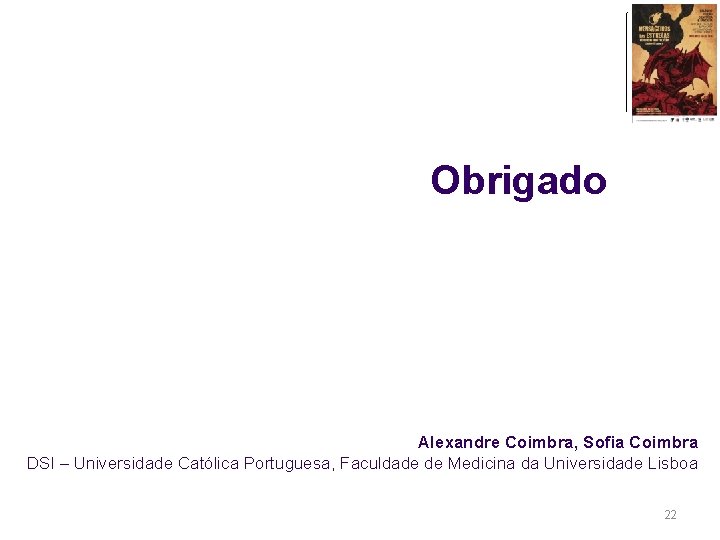 Obrigado Alexandre Coimbra, Sofia Coimbra DSI – Universidade Católica Portuguesa, Faculdade de Medicina da