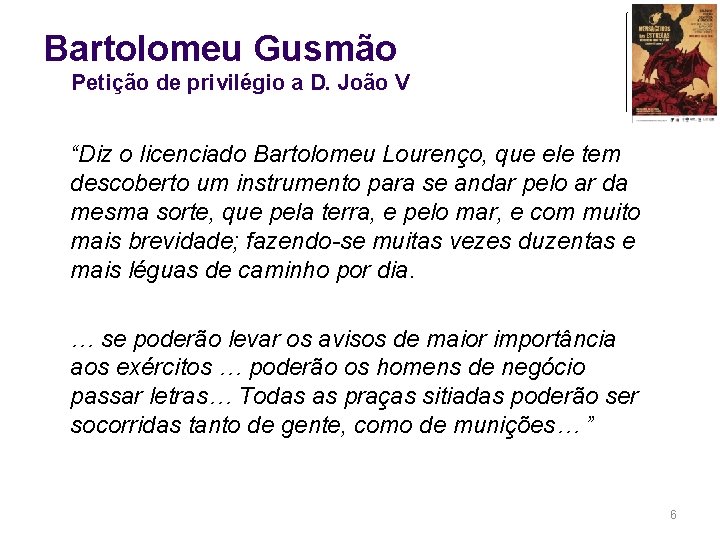 Bartolomeu Gusmão Petição de privilégio a D. João V “Diz o licenciado Bartolomeu Lourenço,