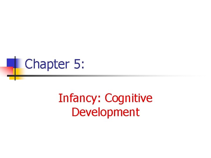 Chapter 5: Infancy: Cognitive Development 
