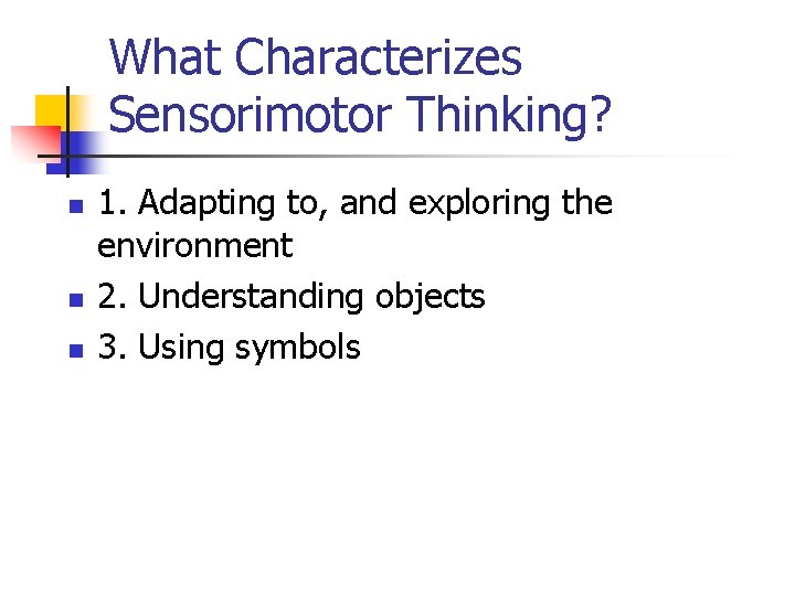 What Characterizes Sensorimotor Thinking? n n n 1. Adapting to, and exploring the environment