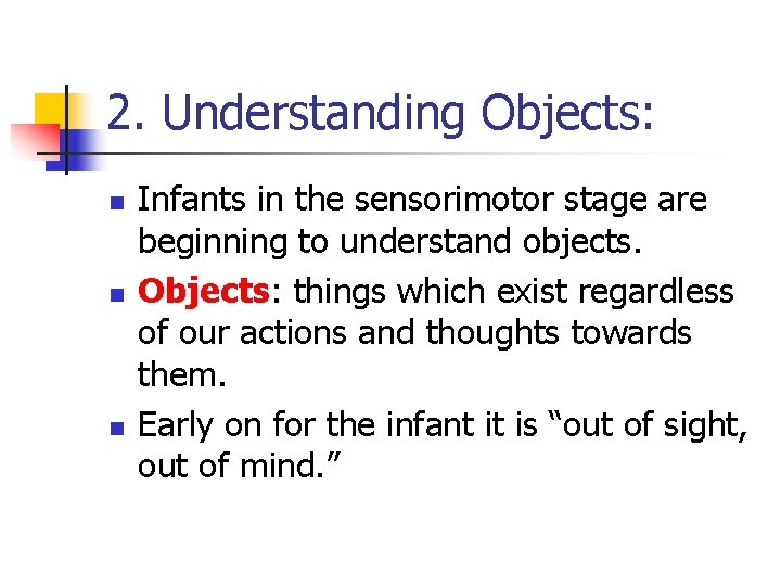 2. Understanding Objects: n n n Infants in the sensorimotor stage are beginning to