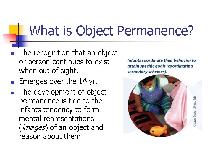What is Object Permanence? n n n The recognition that an object or person