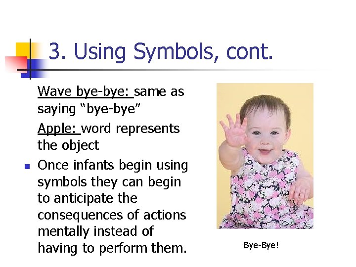 3. Using Symbols, cont. n Wave bye-bye: same as saying “bye-bye” Apple: word represents