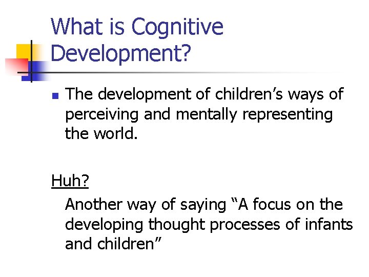 What is Cognitive Development? n The development of children’s ways of perceiving and mentally