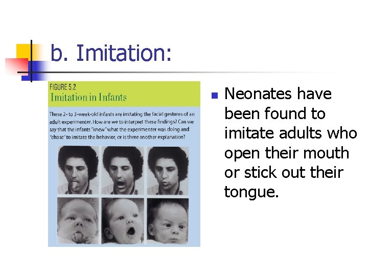 b. Imitation: n Neonates have been found to imitate adults who open their mouth