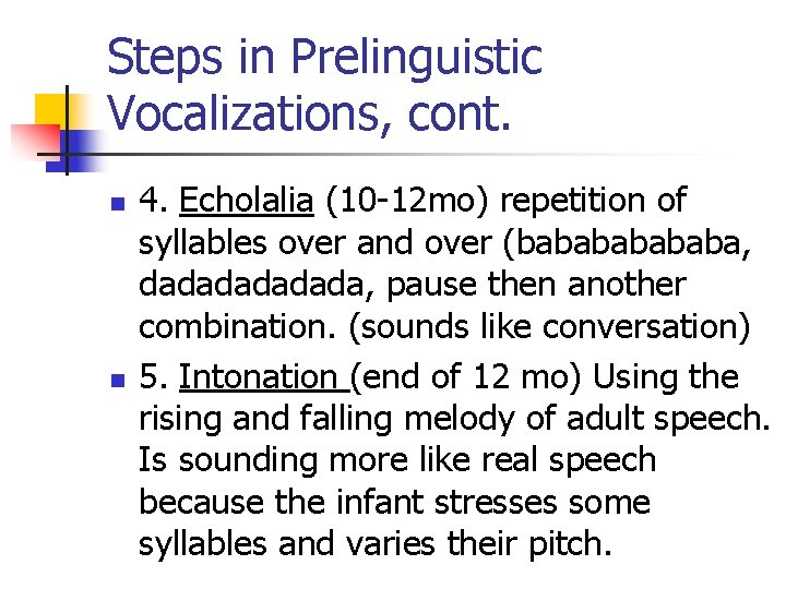 Steps in Prelinguistic Vocalizations, cont. n n 4. Echolalia (10 -12 mo) repetition of