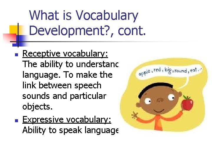 What is Vocabulary Development? , cont. n n Receptive vocabulary: The ability to understand