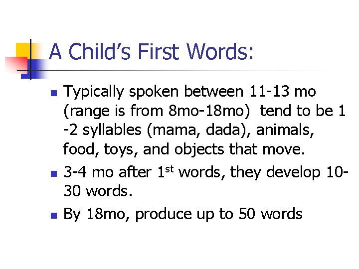 A Child’s First Words: n n n Typically spoken between 11 -13 mo (range