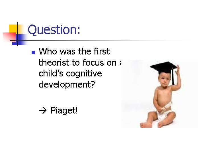 Question: n Who was the first theorist to focus on a child’s cognitive development?