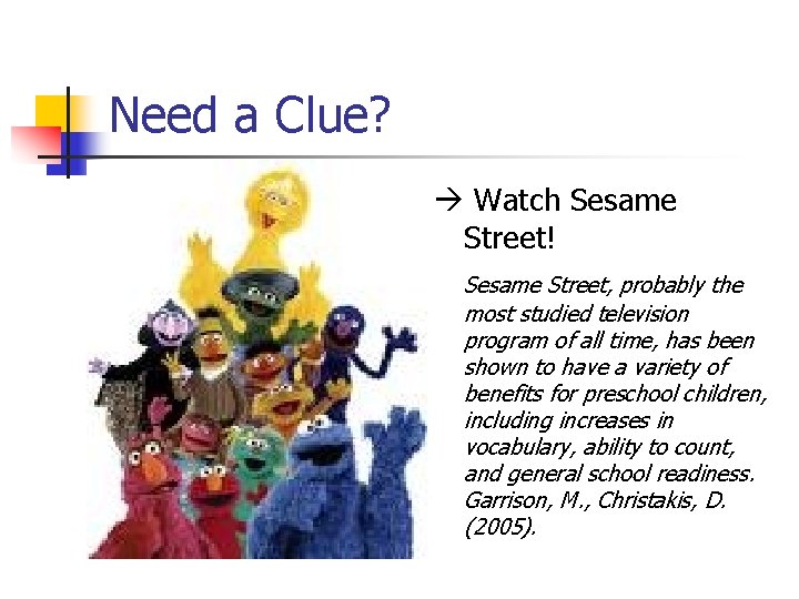 Need a Clue? Watch Sesame Street! Sesame Street, probably the most studied television program