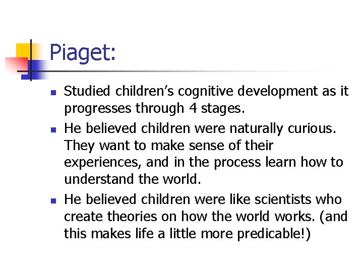 Piaget: n n n Studied children’s cognitive development as it progresses through 4 stages.