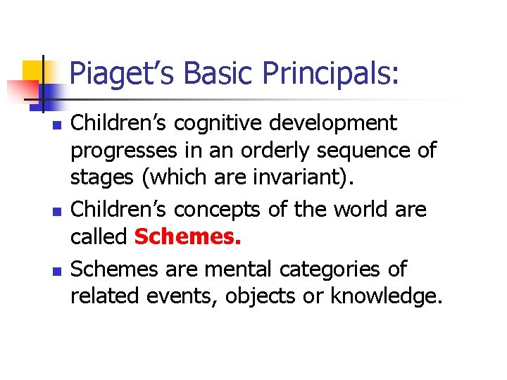 Piaget’s Basic Principals: n n n Children’s cognitive development progresses in an orderly sequence