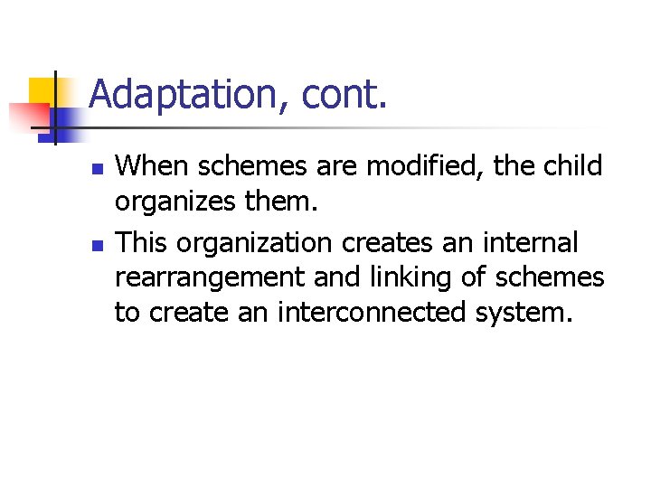 Adaptation, cont. n n When schemes are modified, the child organizes them. This organization