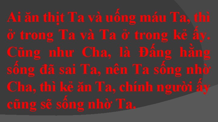 Ai ăn thịt Ta và uống máu Ta, thì ở trong Ta và Ta