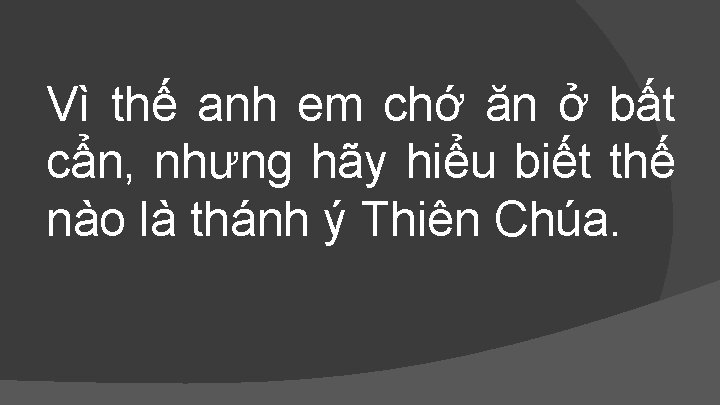 Vì thế anh em chớ ăn ở bất cẩn, nhưng hãy hiểu biết thế