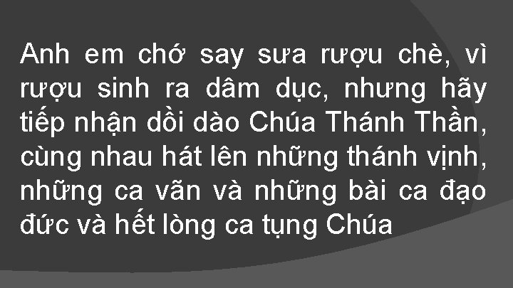 Anh em chớ say sưa rượu chè, vì rượu sinh ra dâm dục, nhưng