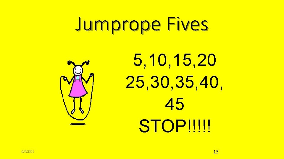 Jumprope Fives 5, 10, 15, 20 25, 30, 35, 40, 45 STOP!!!!! 6/9/2021 15
