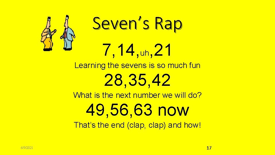 Seven’s Rap 7, 14, uh, 21 Learning the sevens is so much fun 28,