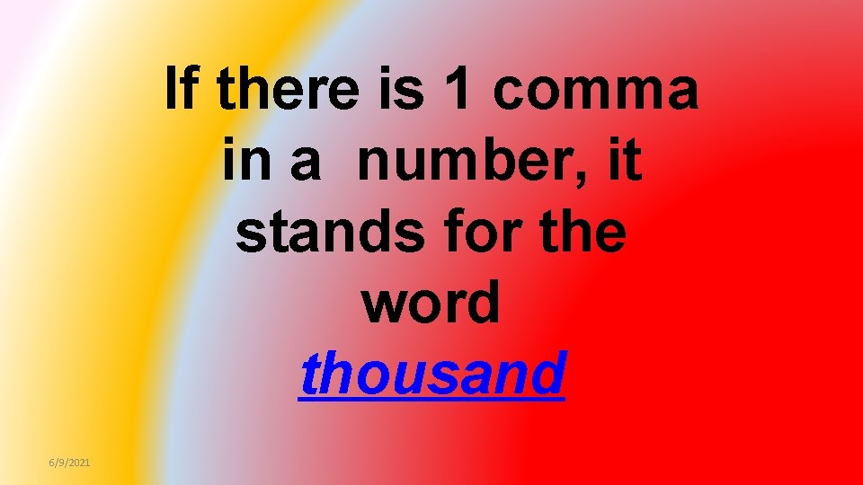 If there is 1 comma in a number, it stands for the word thousand