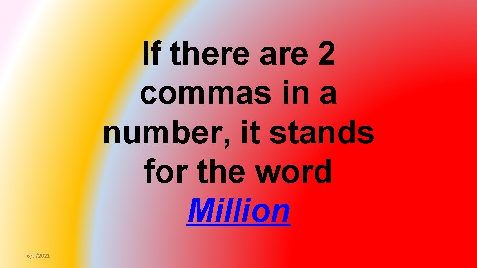 If there are 2 commas in a number, it stands for the word Million