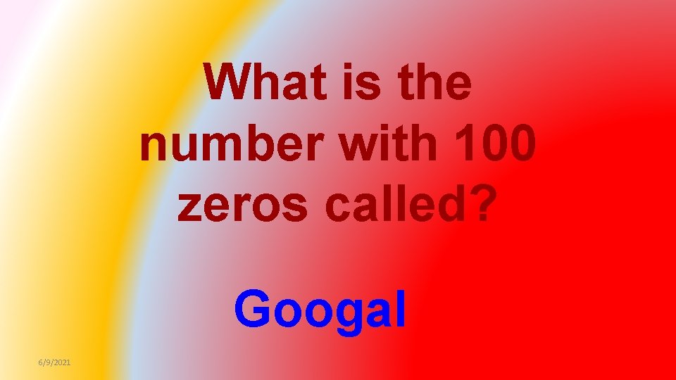 What is the number with 100 zeros called? Googal 6/9/2021 