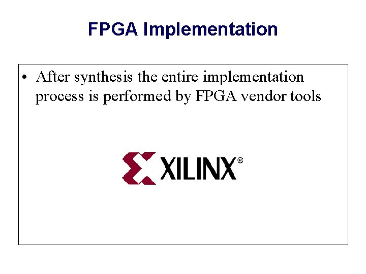 FPGA Implementation • After synthesis the entire implementation process is performed by FPGA vendor