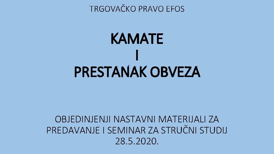 TRGOVAČKO PRAVO EFOS KAMATE I PRESTANAK OBVEZA OBJEDINJENJI NASTAVNI MATERIJALI ZA PREDAVANJE I SEMINAR