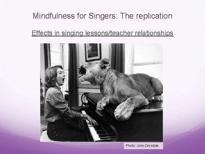 Mindfulness for Singers: The replication Effects in singing lessons/teacher relationships Photo: John Drysdale 