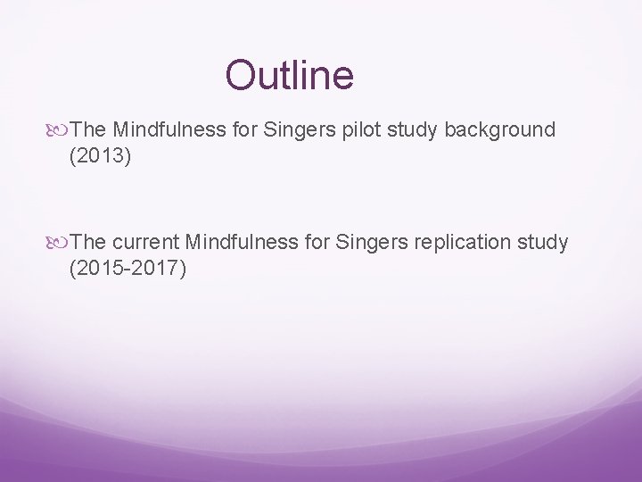 Outline The Mindfulness for Singers pilot study background (2013) The current Mindfulness for Singers