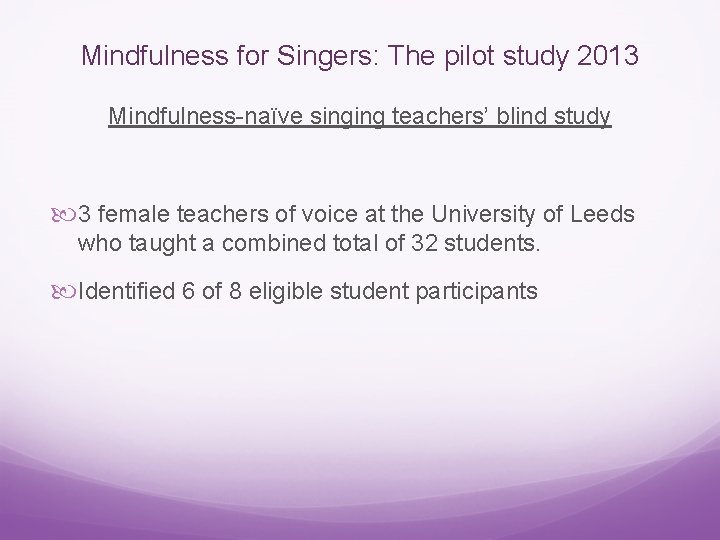 Mindfulness for Singers: The pilot study 2013 Mindfulness-naïve singing teachers’ blind study 3 female