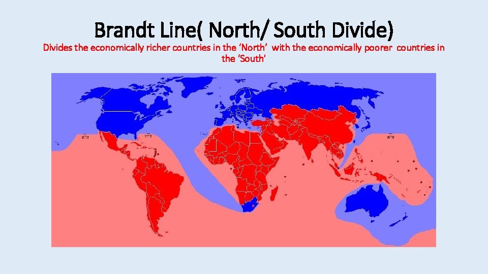Brandt Line( North/ South Divide) Divides the economically richer countries in the ‘North’ with