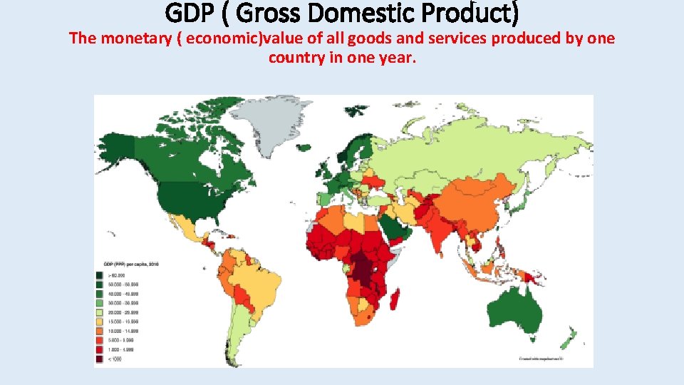GDP ( Gross Domestic Product) The monetary ( economic)value of all goods and services